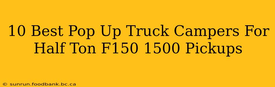 10 Best Pop Up Truck Campers For Half Ton F150 1500 Pickups