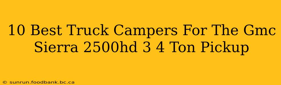 10 Best Truck Campers For The Gmc Sierra 2500hd 3 4 Ton Pickup