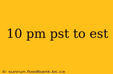 10 pm pst to est