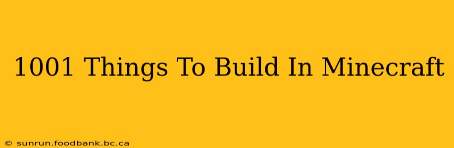 1001 Things To Build In Minecraft