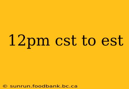 12pm cst to est