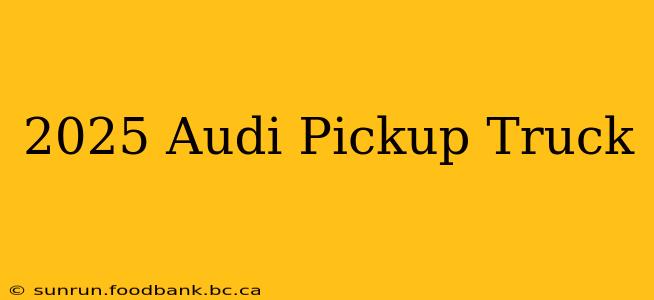 2025 Audi Pickup Truck
