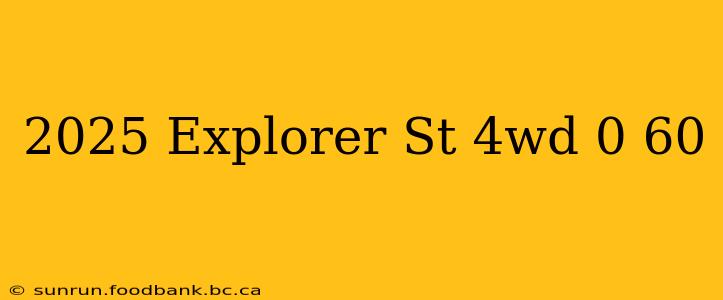 2025 Explorer St 4wd 0 60