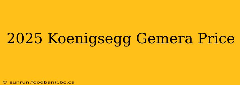 2025 Koenigsegg Gemera Price
