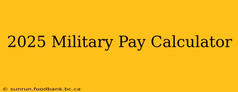 2025 Military Pay Calculator