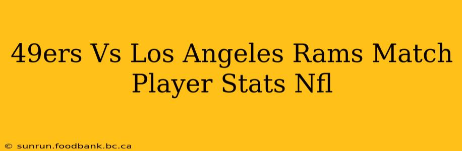 49ers Vs Los Angeles Rams Match Player Stats Nfl