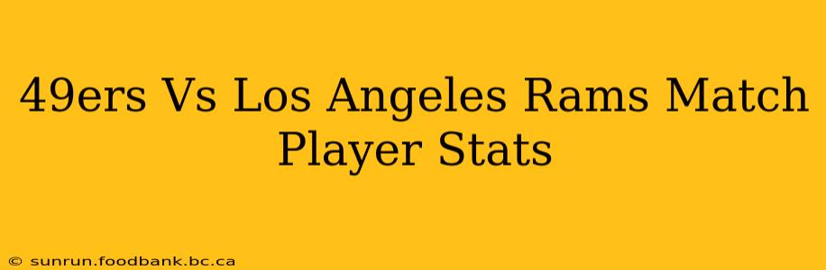 49ers Vs Los Angeles Rams Match Player Stats