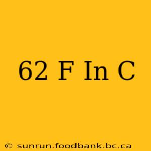 62 F In C