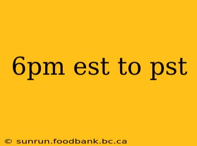 6pm est to pst