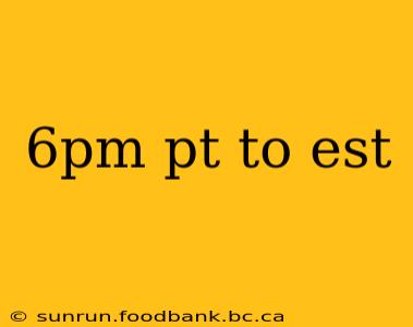 6pm pt to est