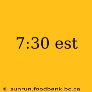 7:30 est