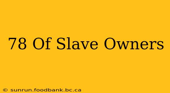 78 Of Slave Owners