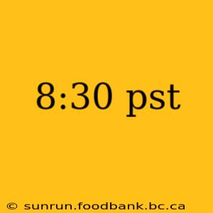 8:30 pst