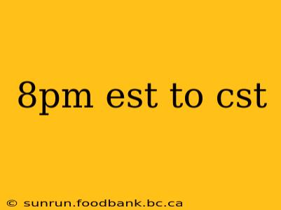 8pm est to cst