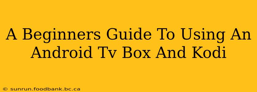 A Beginners Guide To Using An Android Tv Box And Kodi