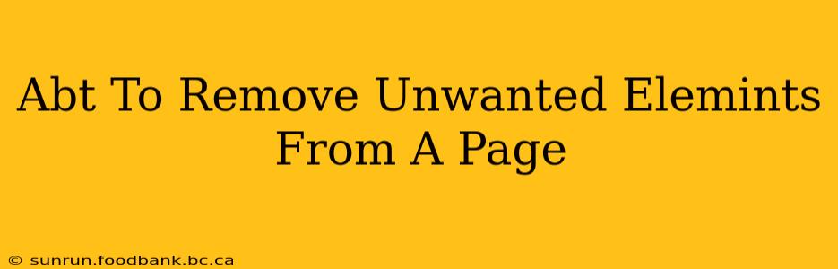 Abt To Remove Unwanted Elemints From A Page