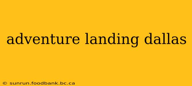 adventure landing dallas