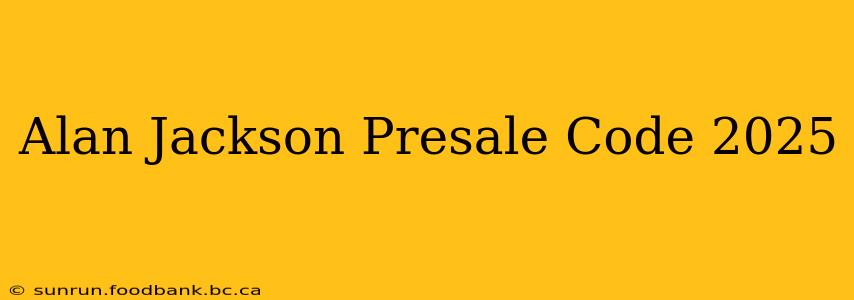 Alan Jackson Presale Code 2025