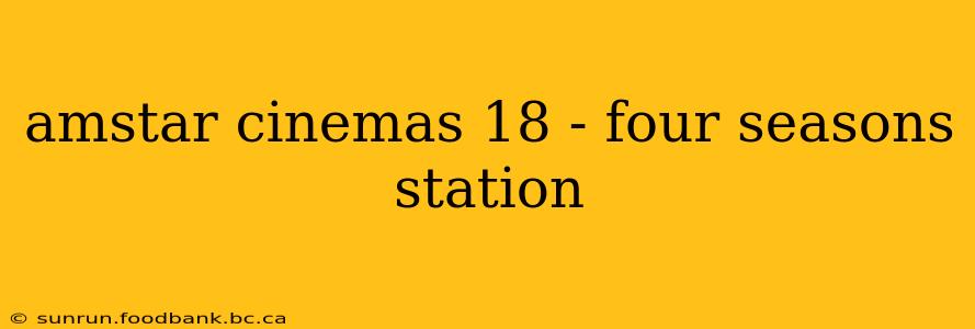 amstar cinemas 18 - four seasons station