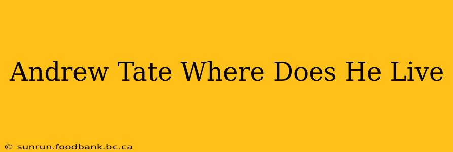 Andrew Tate Where Does He Live