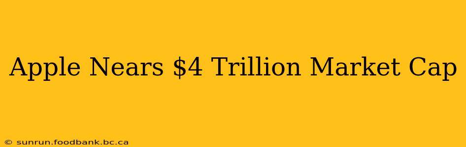 Apple Nears $4 Trillion Market Cap