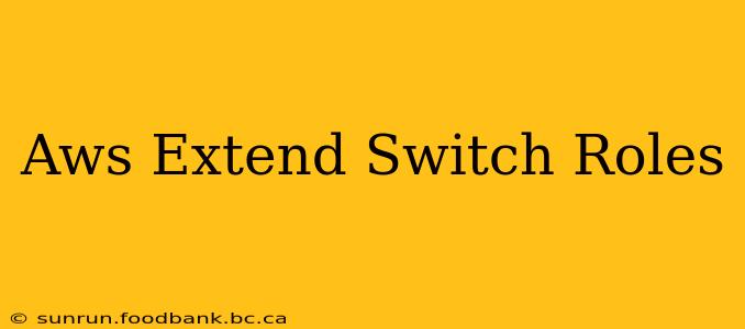 Aws Extend Switch Roles