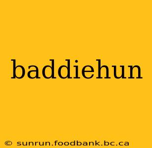 baddiehun