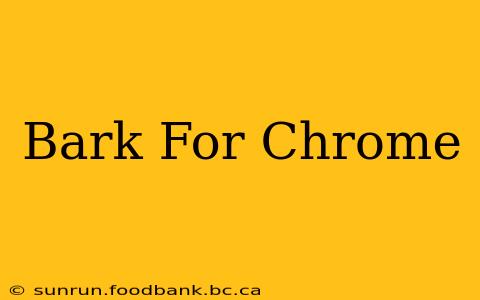Bark For Chrome
