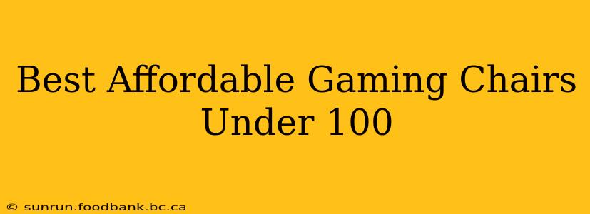 Best Affordable Gaming Chairs Under 100