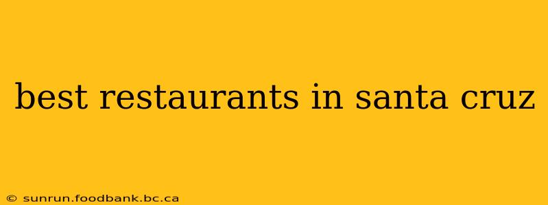 best restaurants in santa cruz