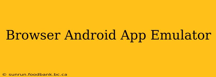 Browser Android App Emulator
