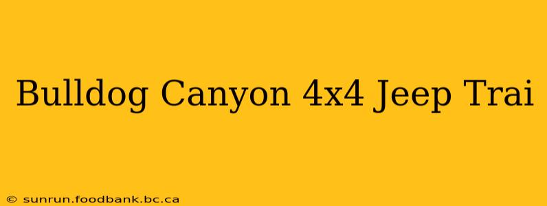 Bulldog Canyon 4x4 Jeep Trai