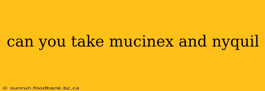 can you take mucinex and nyquil