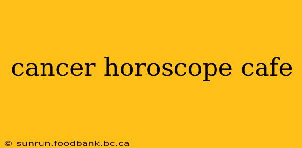 cancer horoscope cafe