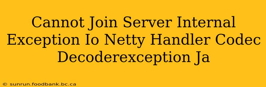Cannot Join Server Internal Exception Io Netty Handler Codec Decoderexception Ja