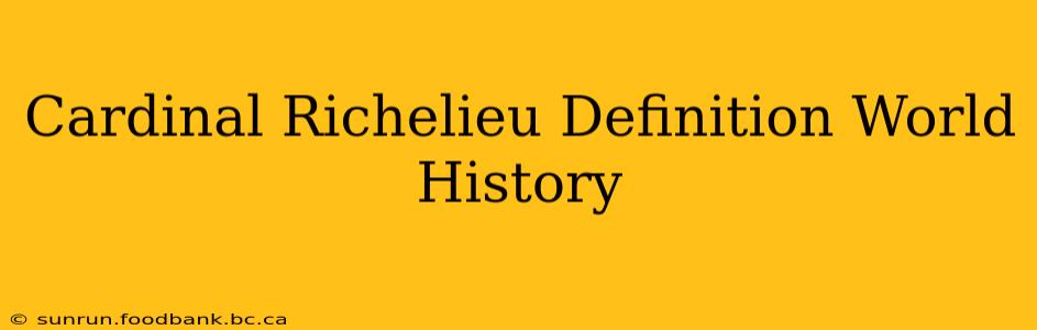 Cardinal Richelieu Definition World History