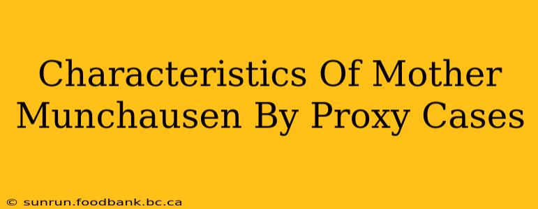 Characteristics Of Mother Munchausen By Proxy Cases