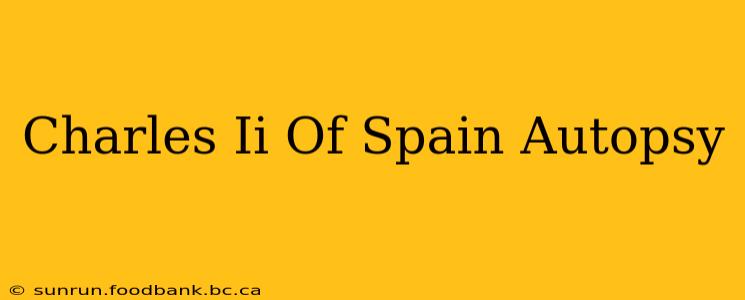 Charles Ii Of Spain Autopsy