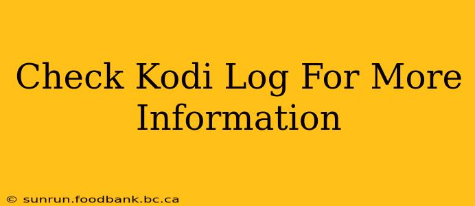 Check Kodi Log For More Information