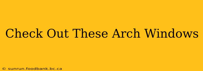 Check Out These Arch Windows