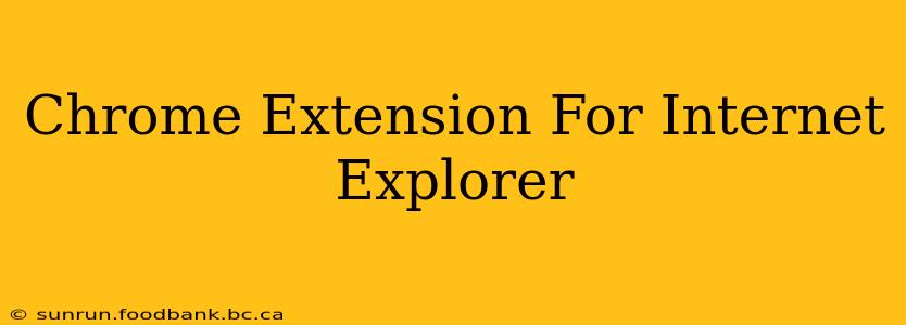 Chrome Extension For Internet Explorer