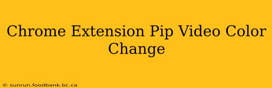 Chrome Extension Pip Video Color Change