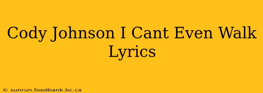 Cody Johnson I Cant Even Walk Lyrics
