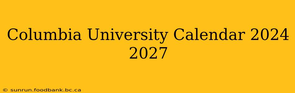 Columbia University Calendar 2024 2027