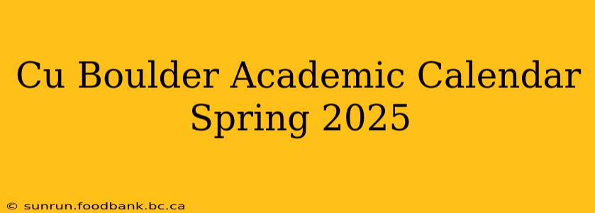 Cu Boulder Academic Calendar Spring 2025
