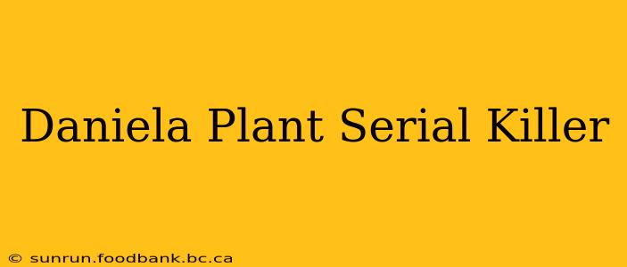 Daniela Plant Serial Killer