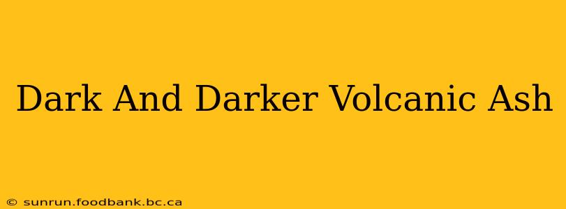 Dark And Darker Volcanic Ash