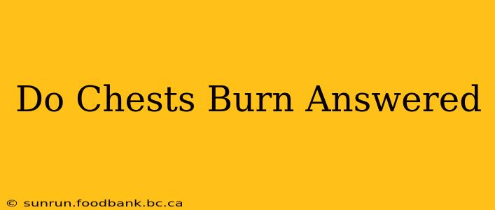 Do Chests Burn Answered