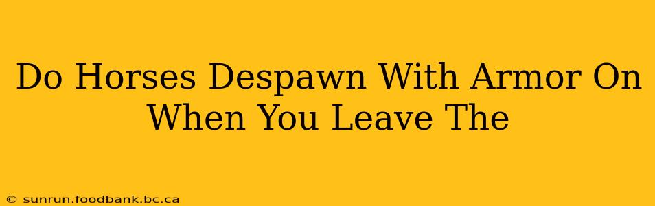 Do Horses Despawn With Armor On When You Leave The