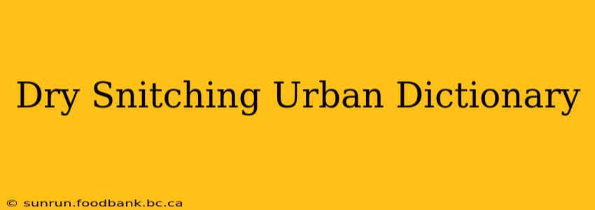 Dry Snitching Urban Dictionary